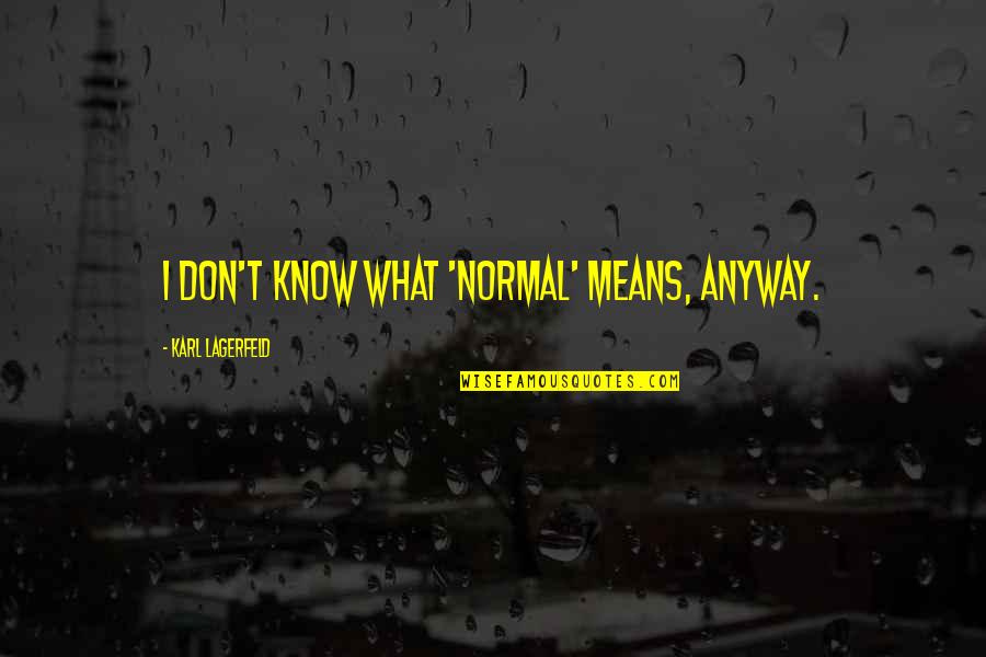 Lagerfeld Karl Quotes By Karl Lagerfeld: I don't know what 'normal' means, anyway.