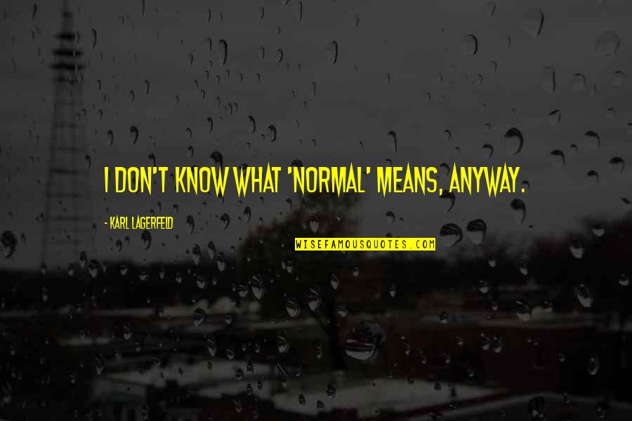 Lagerfeld Karl Quotes By Karl Lagerfeld: I don't know what 'normal' means, anyway. Lagerfeld Karl Quotes By Karl Lagerfeld: I don't know what 'normal' means, anyway.