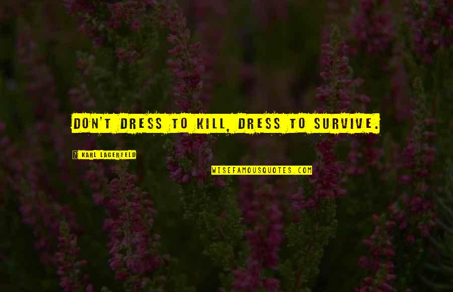 Lagerfeld Karl Quotes By Karl Lagerfeld: Don't dress to kill, dress to survive. Lagerfeld Karl Quotes By Karl Lagerfeld: Don't dress to kill, dress to survive.