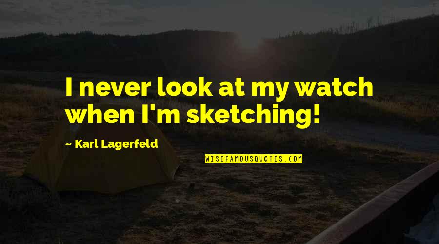 Lagerfeld Karl Quotes By Karl Lagerfeld: I never look at my watch when I'm Lagerfeld Karl Quotes By Karl Lagerfeld: I never look at my watch when I'm