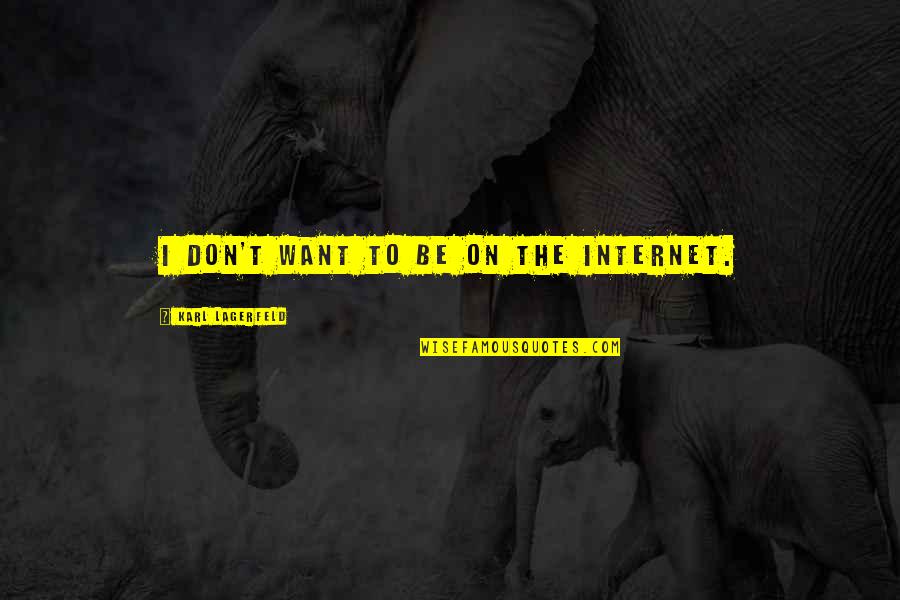 Lagerfeld Karl Quotes By Karl Lagerfeld: I don't want to be on the Internet. Lagerfeld Karl Quotes By Karl Lagerfeld: I don't want to be on the Internet.