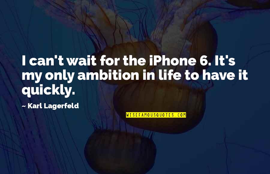Lagerfeld's Quotes By Karl Lagerfeld: I can't wait for the iPhone 6. It's