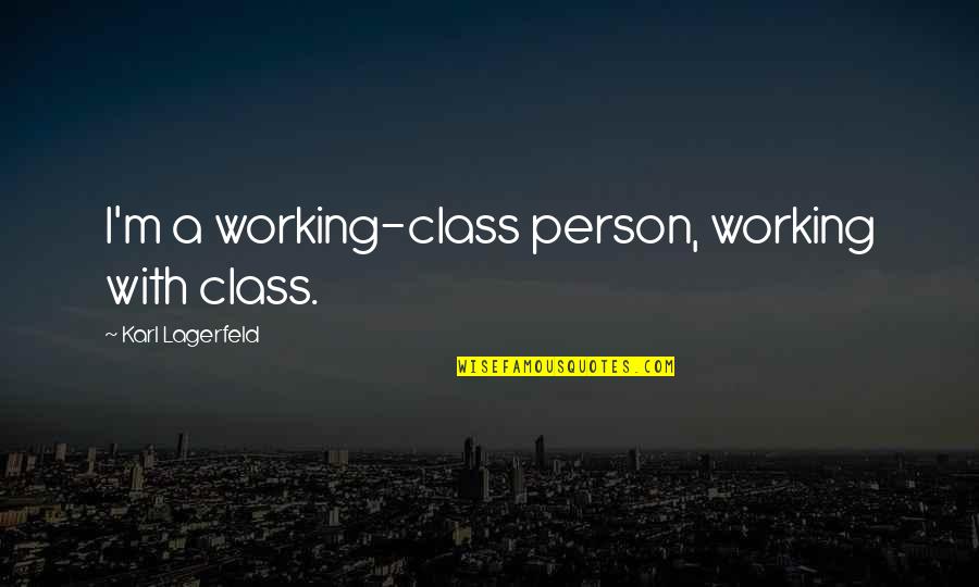 Lagerfeld's Quotes By Karl Lagerfeld: I'm a working-class person, working with class.