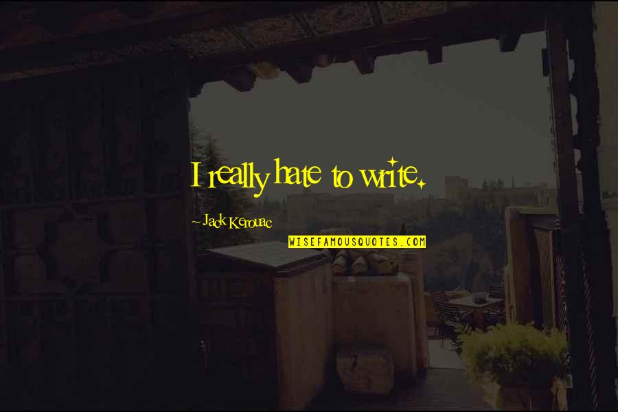 Lagerquist Warren Quotes By Jack Kerouac: I really hate to write. Lagerquist Warren Quotes By Jack Kerouac: I really hate to write.