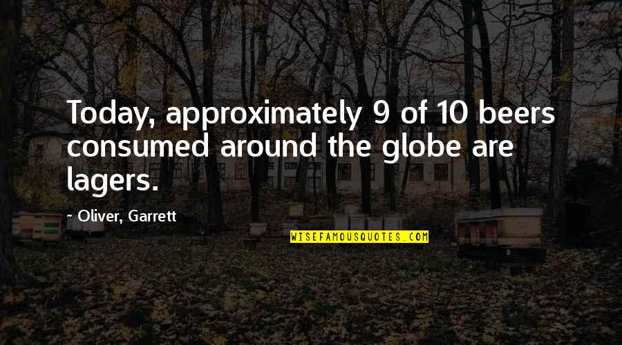 Lagers Quotes By Oliver, Garrett: Today, approximately 9 of 10 beers consumed around Lagers Quotes By Oliver, Garrett: Today, approximately 9 of 10 beers consumed around