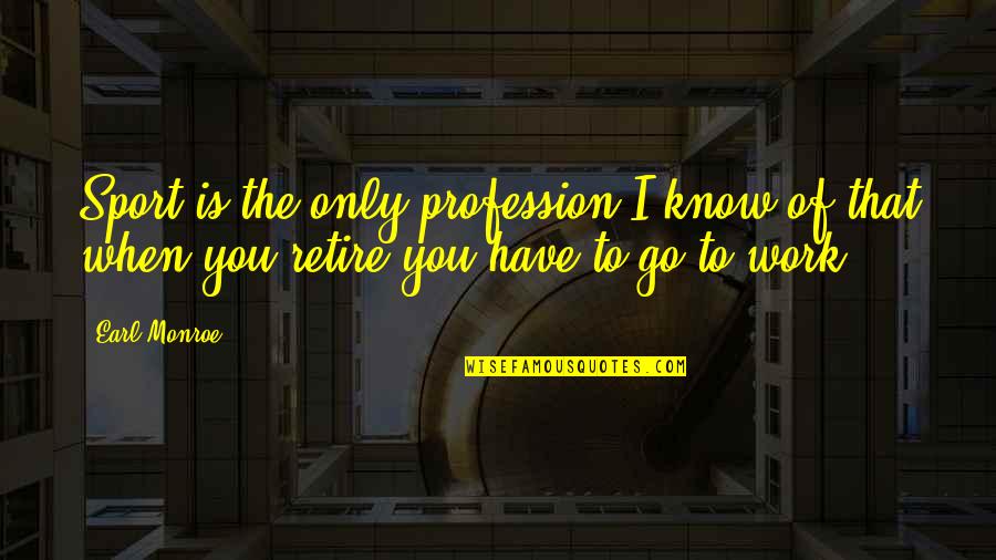Lagerstedt Eskilstuna Quotes By Earl Monroe: Sport is the only profession I know of
