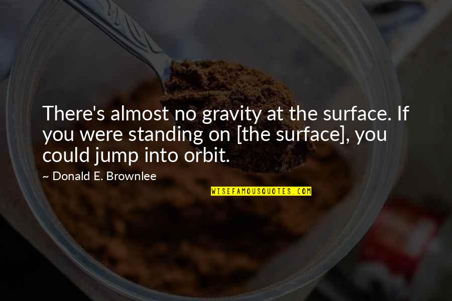Lagetyp Quotes By Donald E. Brownlee: There's almost no gravity at the surface. If