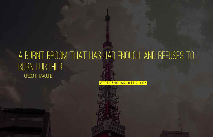 Laggers Quotes By Gregory Maguire: A burnt broom that has had enough, and
