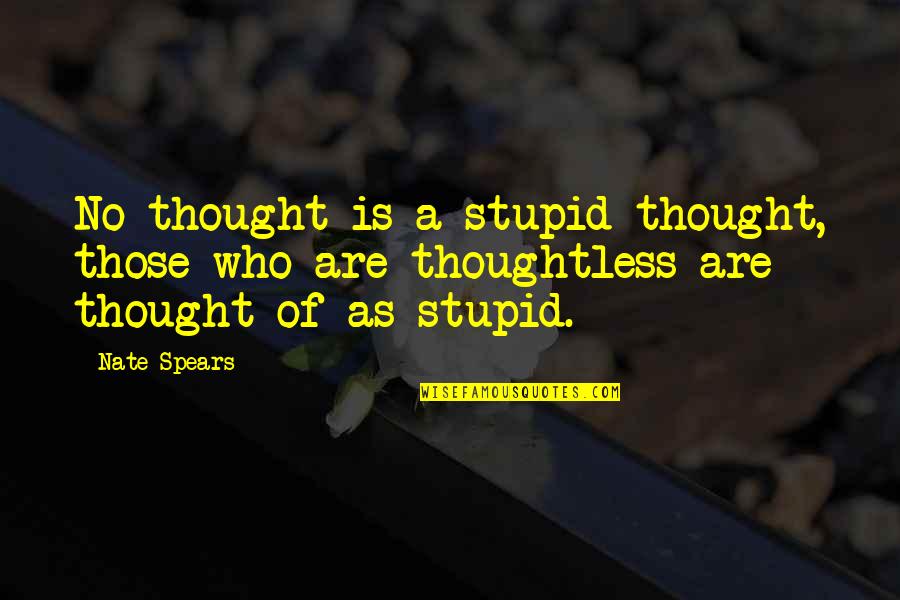 Laggies Best Quotes By Nate Spears: No thought is a stupid thought, those who