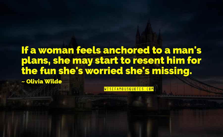 Lagging Strand Quotes By Olivia Wilde: If a woman feels anchored to a man's