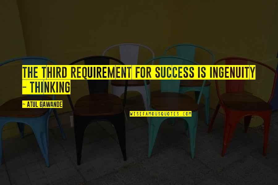 Laggis And Houlihan Quotes By Atul Gawande: The third requirement for success is ingenuity - Laggis And Houlihan Quotes By Atul Gawande: The third requirement for success is ingenuity -