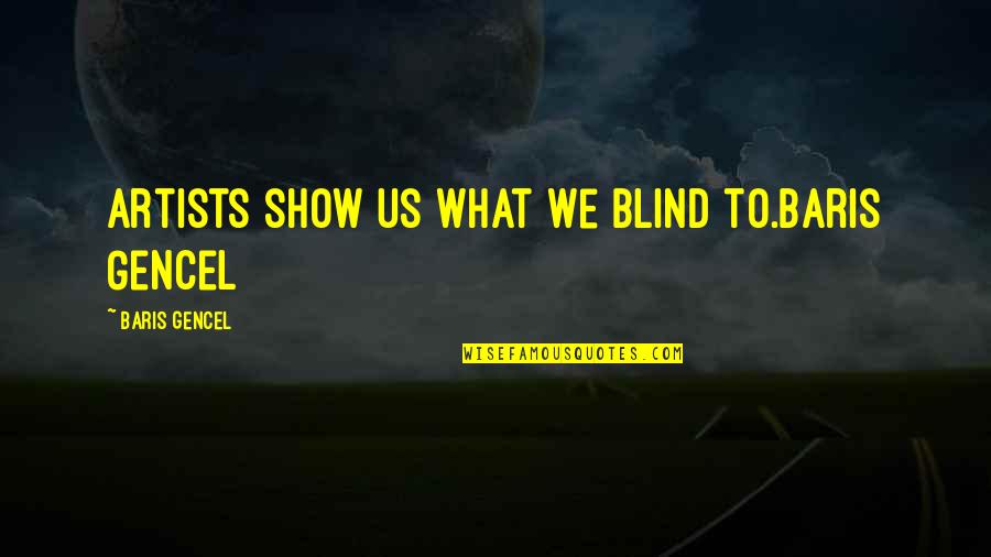 Lagharbia Quotes By Baris Gencel: Artists show us what we blind to.Baris Gencel