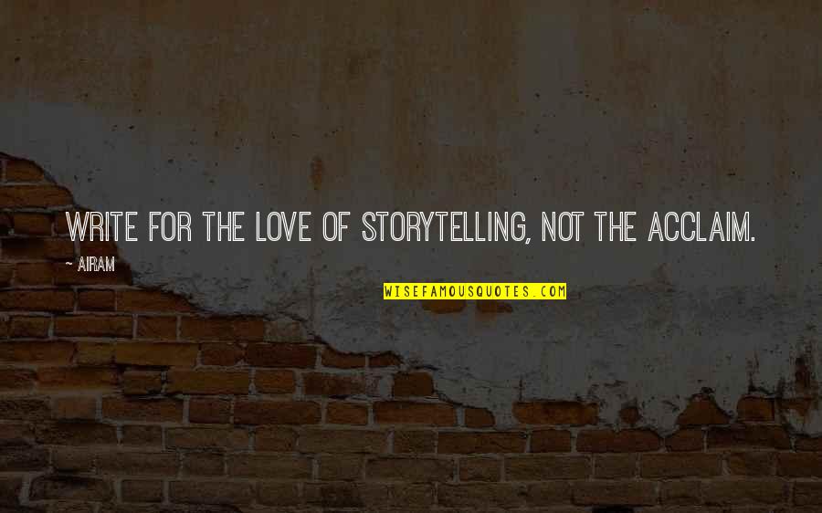 Laghetti Davola Quotes By Airam: Write for the love of storytelling, not the