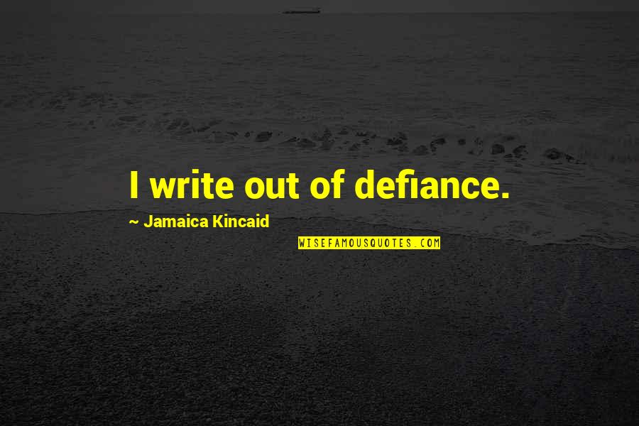 Laghetti Music Quotes By Jamaica Kincaid: I write out of defiance.