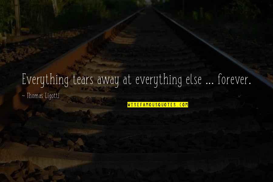 Laghetti Music Quotes By Thomas Ligotti: Everything tears away at everything else ... forever.