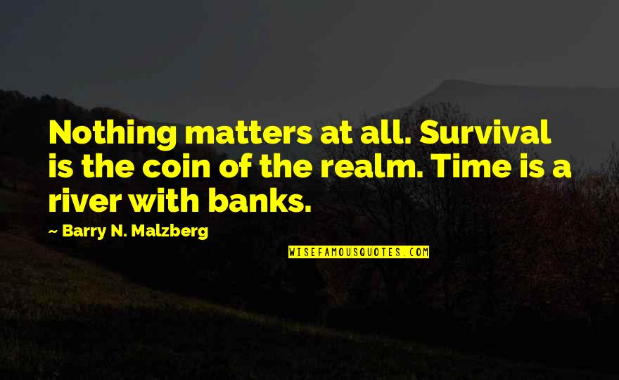 Laghetto Quotes By Barry N. Malzberg: Nothing matters at all. Survival is the coin Laghetto Quotes By Barry N. Malzberg: Nothing matters at all. Survival is the coin