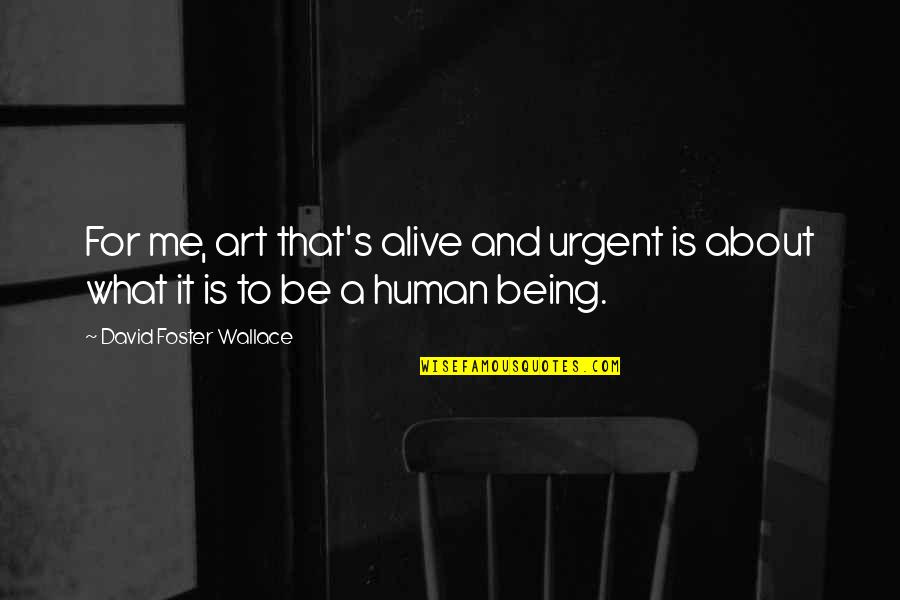 Laghetto Quotes By David Foster Wallace: For me, art that's alive and urgent is Laghetto Quotes By David Foster Wallace: For me, art that's alive and urgent is