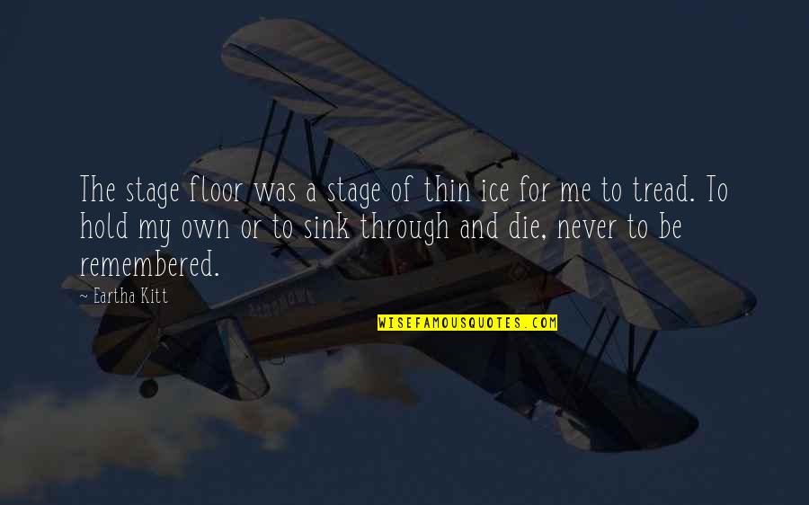 Laghima Quotes By Eartha Kitt: The stage floor was a stage of thin Laghima Quotes By Eartha Kitt: The stage floor was a stage of thin