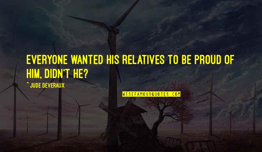 Laghima Quotes By Jude Deveraux: Everyone wanted his relatives to be proud of Laghima Quotes By Jude Deveraux: Everyone wanted his relatives to be proud of