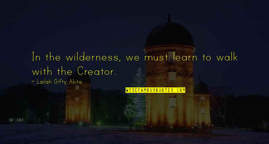 Lagi Pulau Quotes By Lailah Gifty Akita: In the wilderness, we must learn to walk Lagi Pulau Quotes By Lailah Gifty Akita: In the wilderness, we must learn to walk
