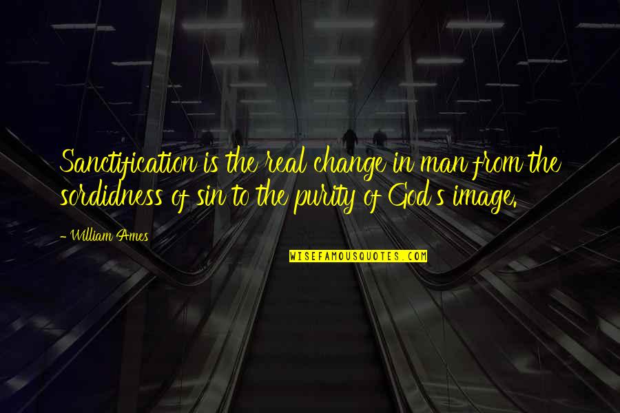 Lagier Meredith Quotes By William Ames: Sanctification is the real change in man from Lagier Meredith Quotes By William Ames: Sanctification is the real change in man from