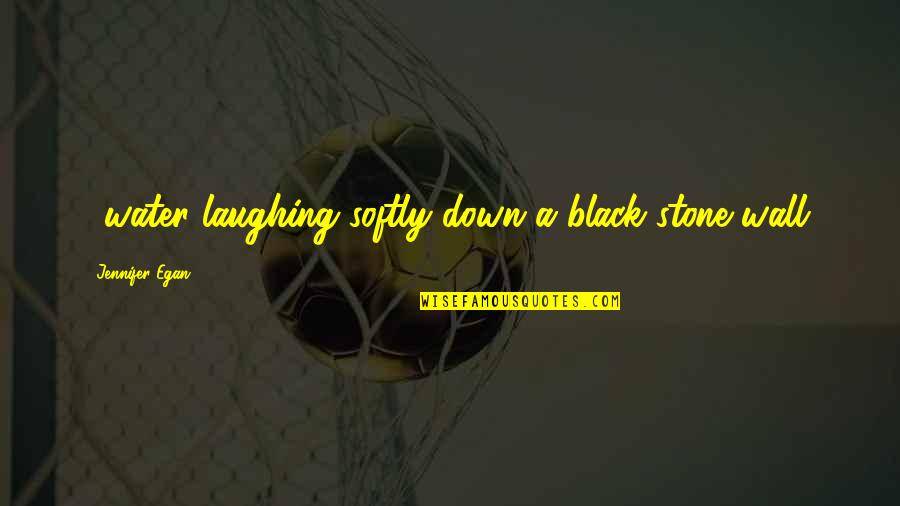 Lagiewka Bumper Quotes By Jennifer Egan: ...water laughing softly down a black stone wall. Lagiewka Bumper Quotes By Jennifer Egan: ...water laughing softly down a black stone wall.