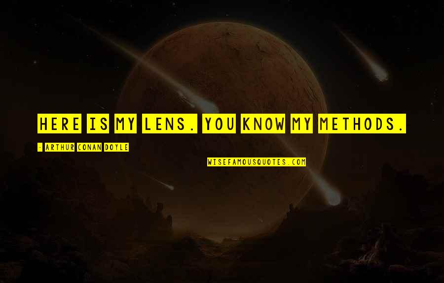 Laging May Dalang Quotes By Arthur Conan Doyle: Here is my lens. You know my methods.