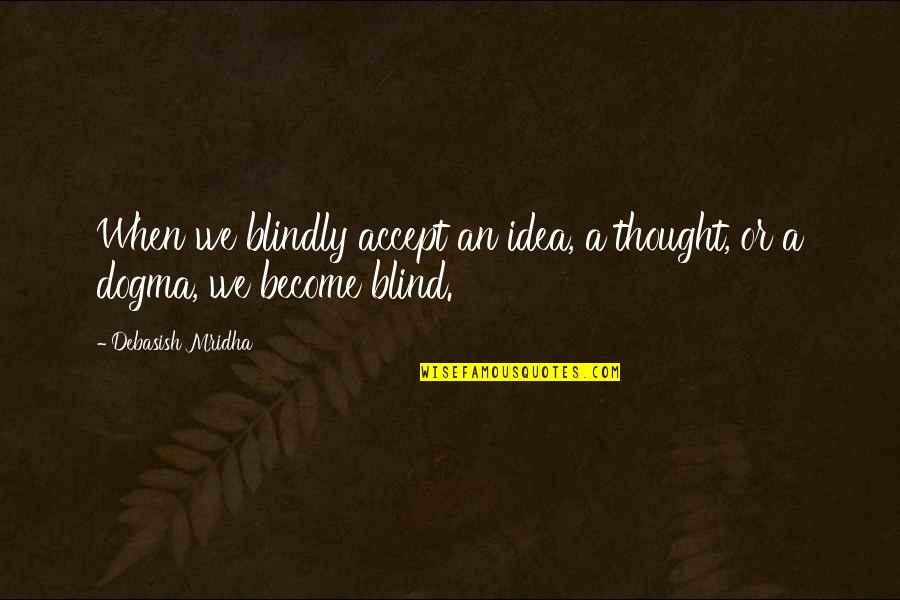 Lagmann Quotes By Debasish Mridha: When we blindly accept an idea, a thought, Lagmann Quotes By Debasish Mridha: When we blindly accept an idea, a thought,