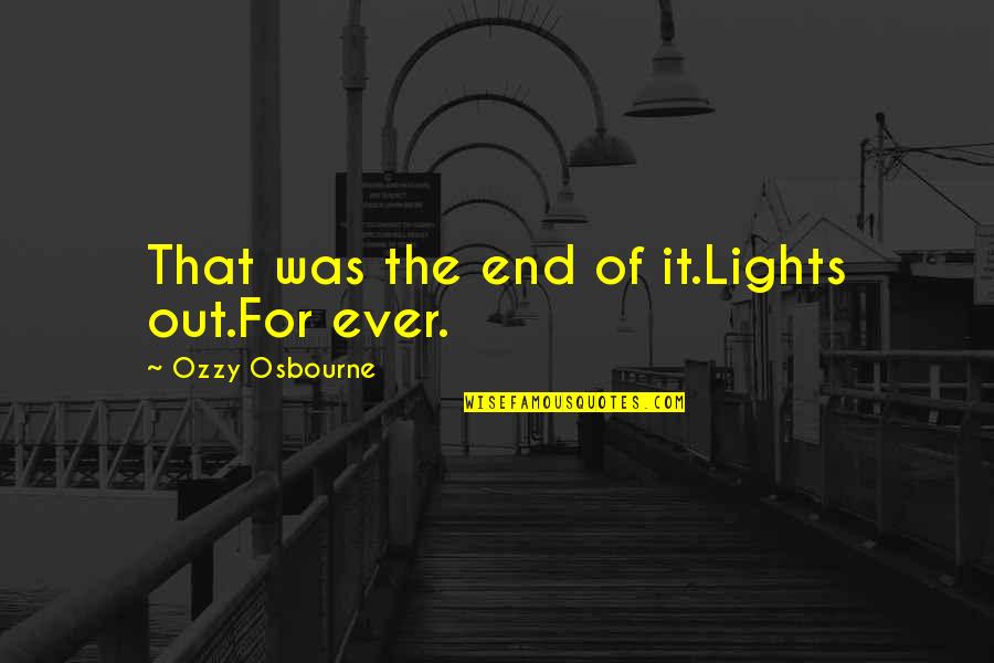 Lagmay Construction Quotes By Ozzy Osbourne: That was the end of it.Lights out.For ever. Lagmay Construction Quotes By Ozzy Osbourne: That was the end of it.Lights out.For ever.