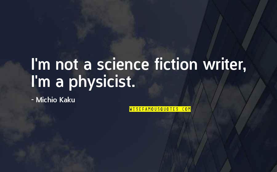 Lagneauxs Quotes By Michio Kaku: I'm not a science fiction writer, I'm a