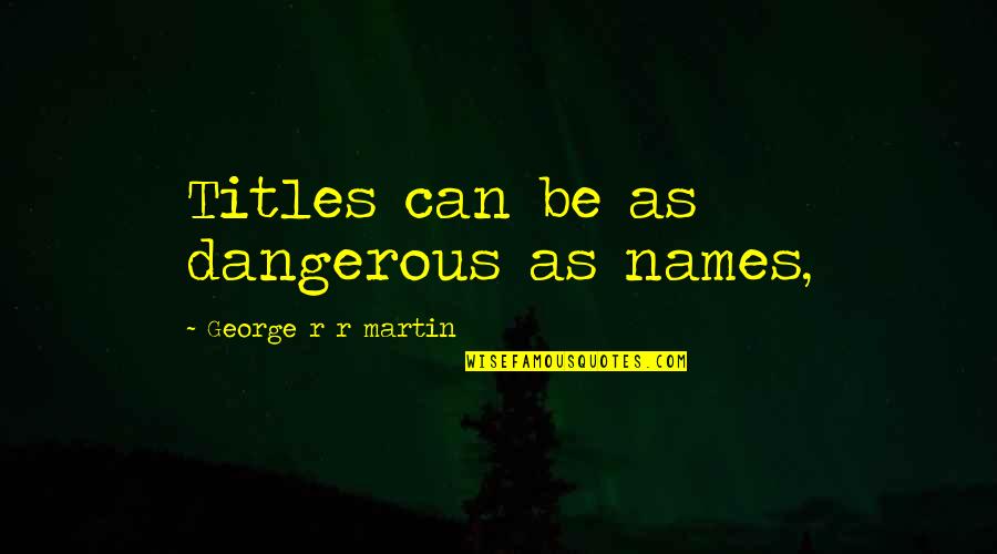 Lagniappe Quotes By George R R Martin: Titles can be as dangerous as names,