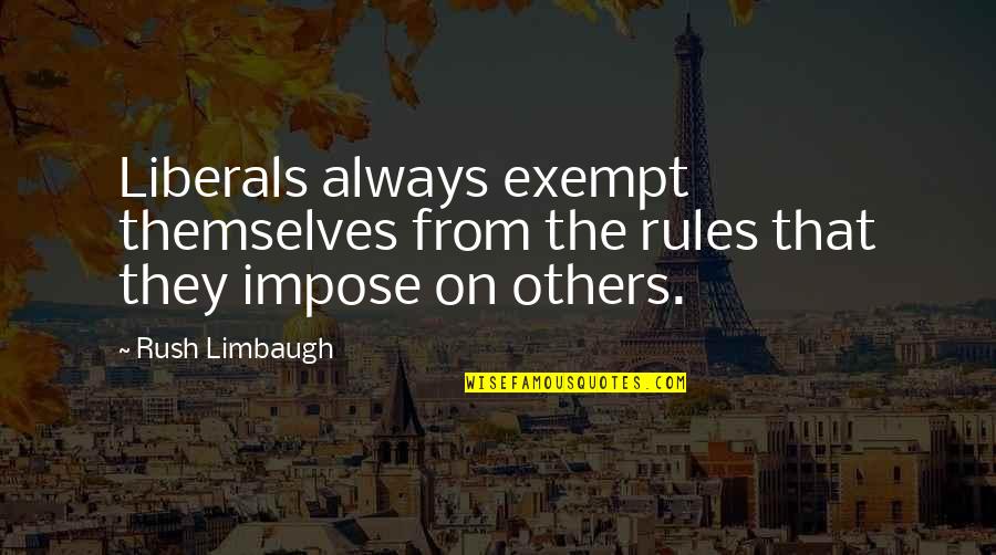 Lagniappe Quotes By Rush Limbaugh: Liberals always exempt themselves from the rules that