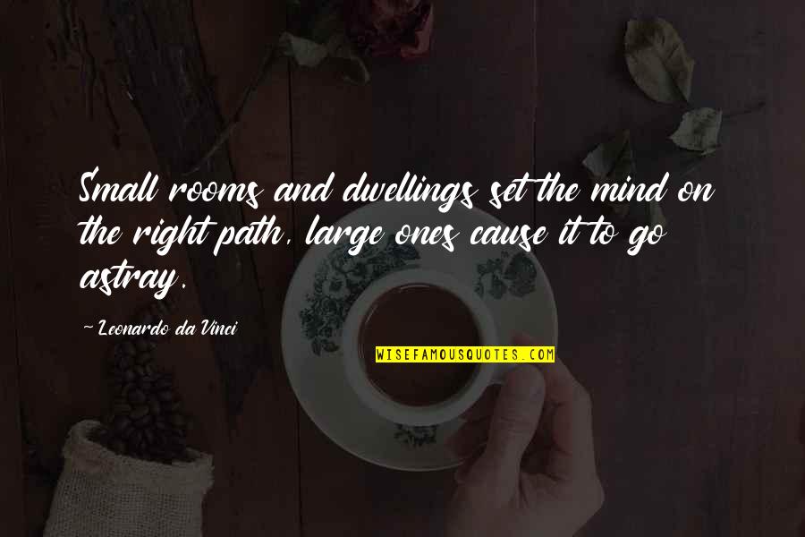 Lagnieu Quotes By Leonardo Da Vinci: Small rooms and dwellings set the mind on Lagnieu Quotes By Leonardo Da Vinci: Small rooms and dwellings set the mind on
