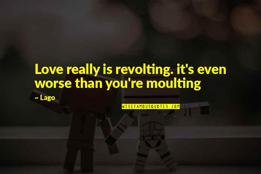 Lago Quotes By Lago: Love really is revolting. it's even worse than