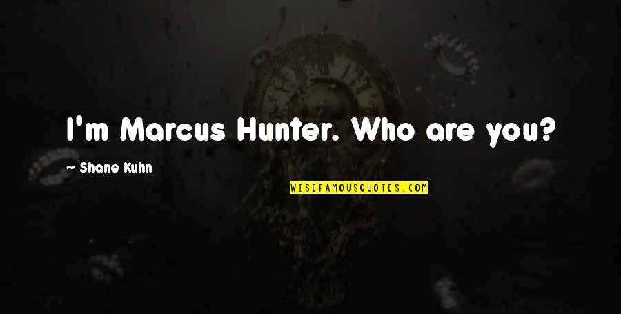 Lago Quotes By Shane Kuhn: I'm Marcus Hunter. Who are you?