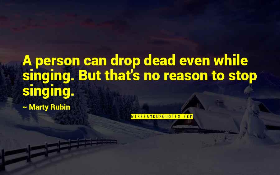 Lagoa Das Quotes By Marty Rubin: A person can drop dead even while singing.