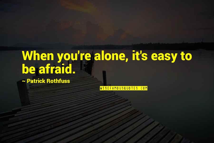 Lagomarcinos Quotes By Patrick Rothfuss: When you're alone, it's easy to be afraid.