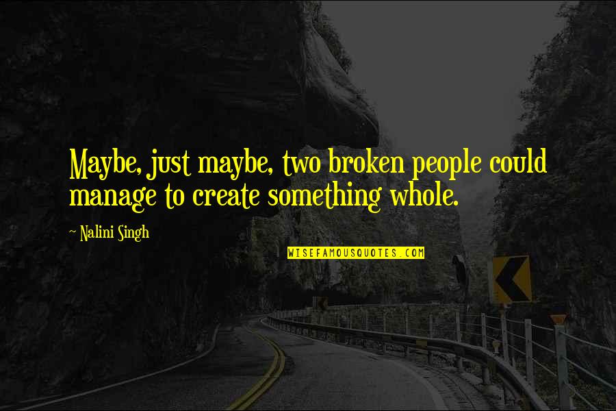 Lagomarsino Grapes Quotes By Nalini Singh: Maybe, just maybe, two broken people could manage