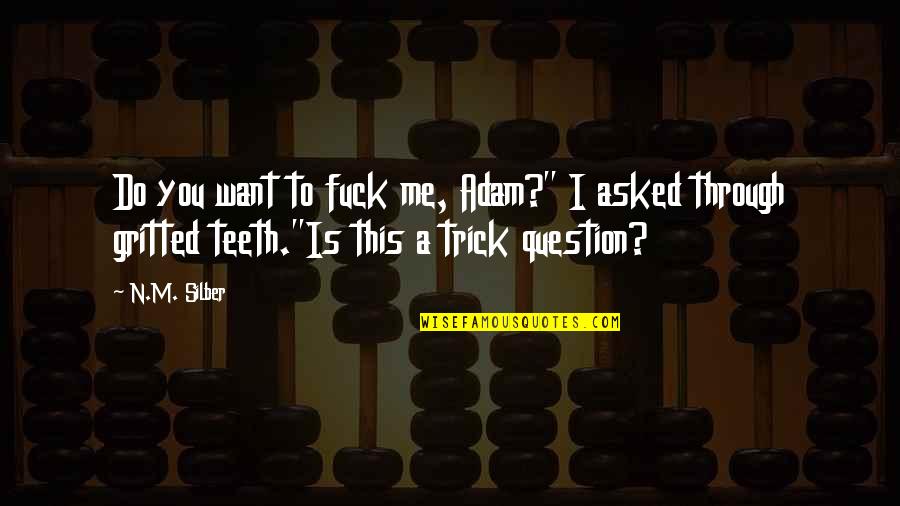 Lagonie Du Quotes By N.M. Silber: Do you want to fuck me, Adam?" I