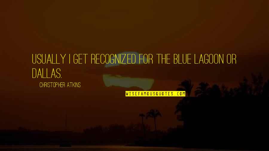 Lagoon Quotes By Christopher Atkins: Usually I get recognized for The Blue Lagoon Lagoon Quotes By Christopher Atkins: Usually I get recognized for The Blue Lagoon