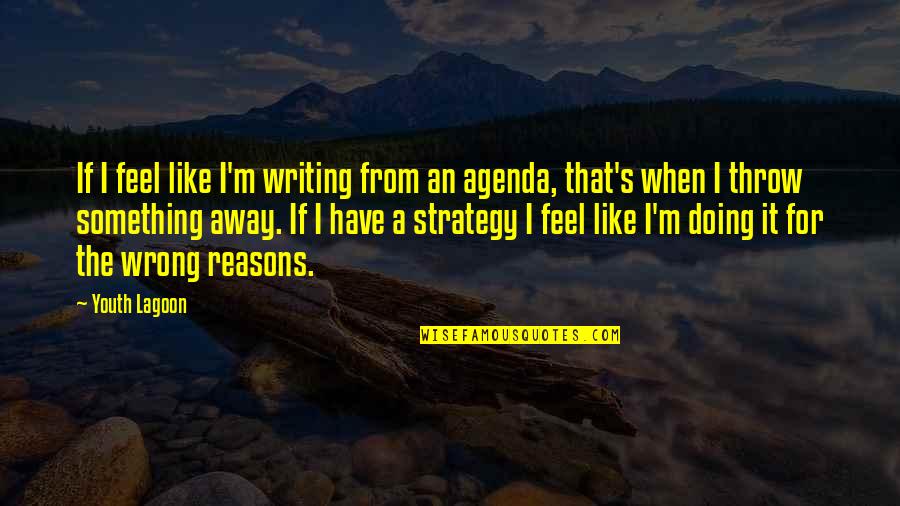 Lagoon Quotes By Youth Lagoon: If I feel like I'm writing from an Lagoon Quotes By Youth Lagoon: If I feel like I'm writing from an