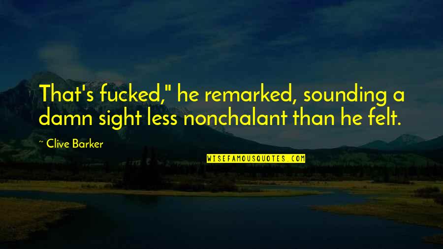 Lagoons Quotes By Clive Barker: That's fucked," he remarked, sounding a damn sight