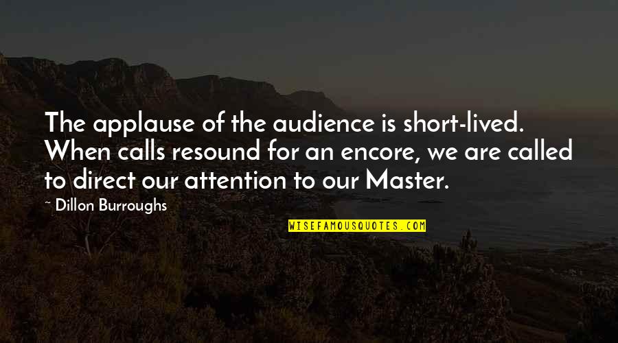 Lagoonychonga Quotes By Dillon Burroughs: The applause of the audience is short-lived. When Lagoonychonga Quotes By Dillon Burroughs: The applause of the audience is short-lived. When