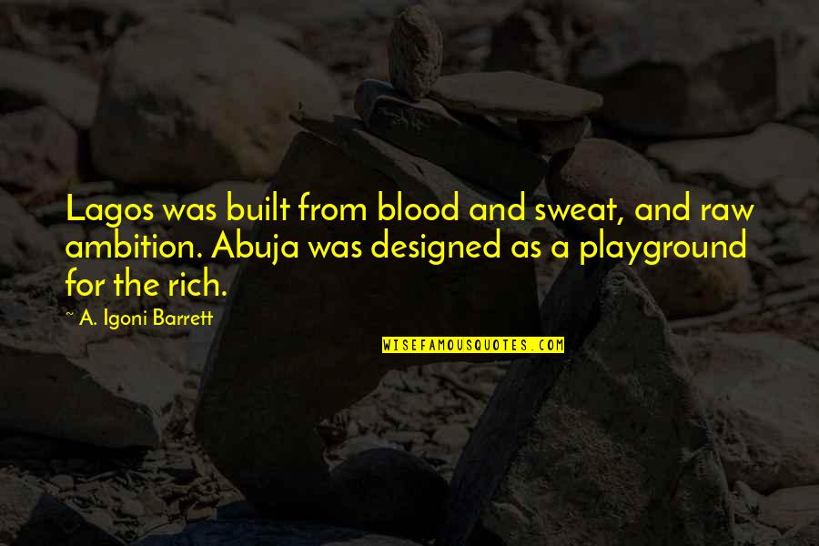 Lagos Quotes By A. Igoni Barrett: Lagos was built from blood and sweat, and