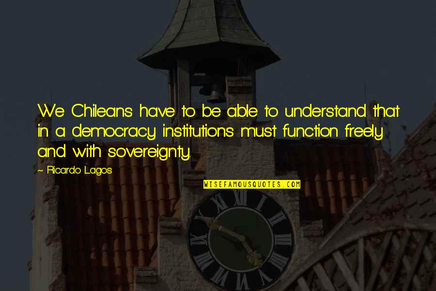 Lagos Quotes By Ricardo Lagos: We Chileans have to be able to understand