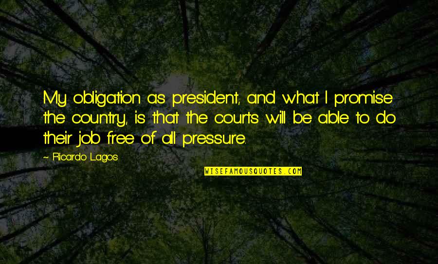 Lagos Quotes By Ricardo Lagos: My obligation as president, and what I promise