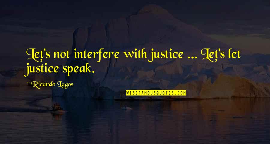 Lagos Quotes By Ricardo Lagos: Let's not interfere with justice ... Let's let