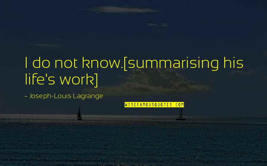 Lagrange Quotes By Joseph-Louis Lagrange: I do not know.[summarising his life's work]