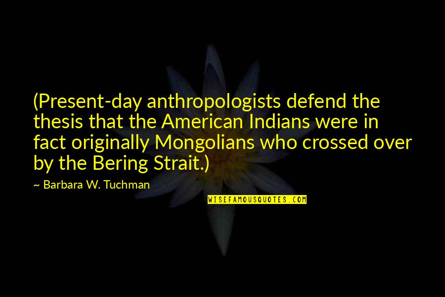 Lagray Wells Quotes By Barbara W. Tuchman: (Present-day anthropologists defend the thesis that the American