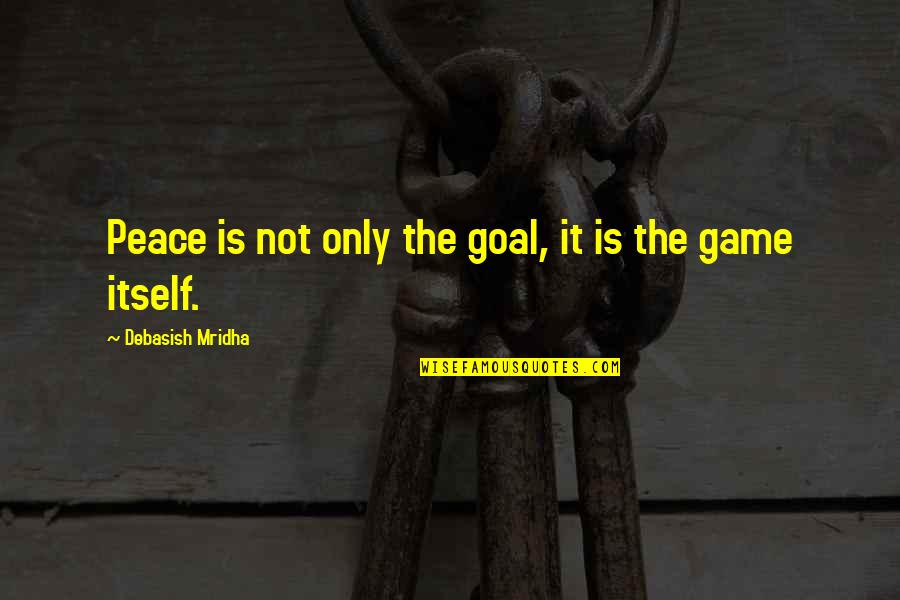 Lagreat Quotes By Debasish Mridha: Peace is not only the goal, it is